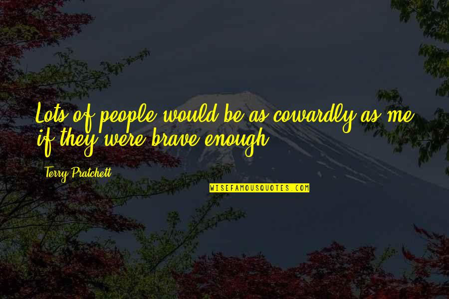 Overemphasis On Cost Quotes By Terry Pratchett: Lots of people would be as cowardly as