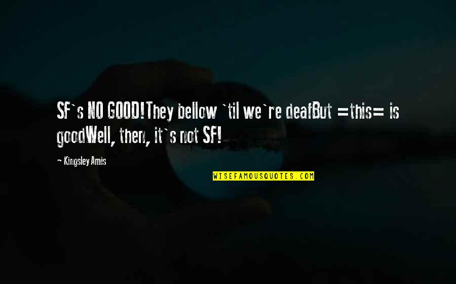 Overemphasis On Protein Quotes By Kingsley Amis: SF's NO GOOD!They bellow 'til we're deafBut =this=