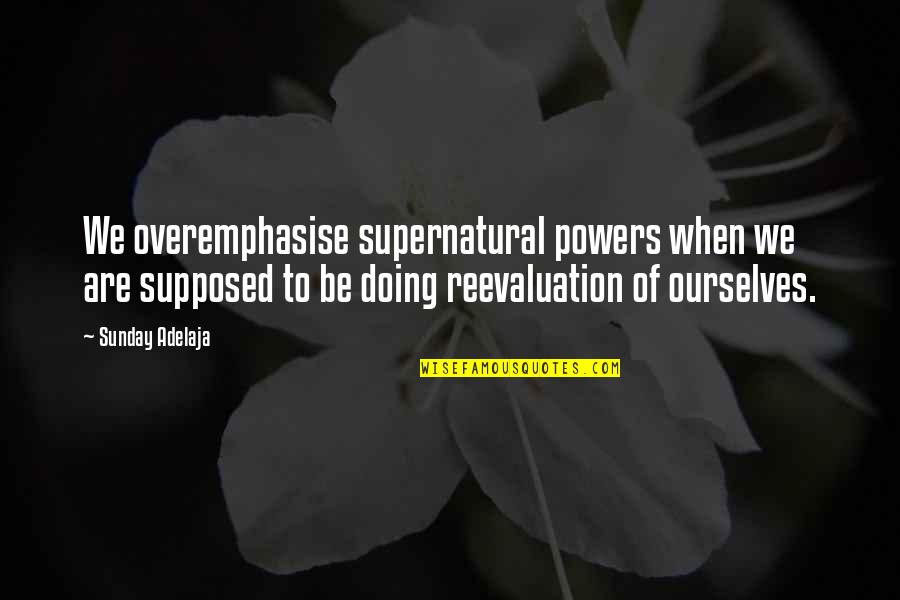 Overemphasise Quotes By Sunday Adelaja: We overemphasise supernatural powers when we are supposed