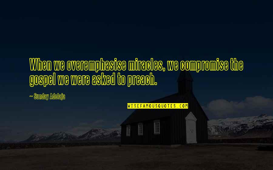 Overemphasise Quotes By Sunday Adelaja: When we overemphasise miracles, we compromise the gospel