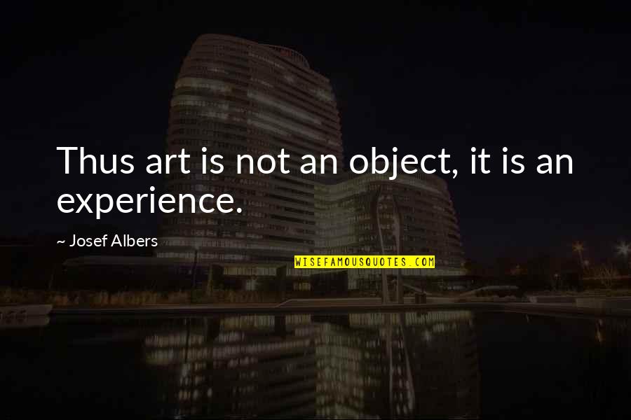 Overemphasize Quotes By Josef Albers: Thus art is not an object, it is