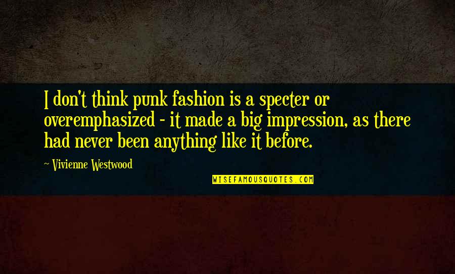 Overemphasized Quotes By Vivienne Westwood: I don't think punk fashion is a specter