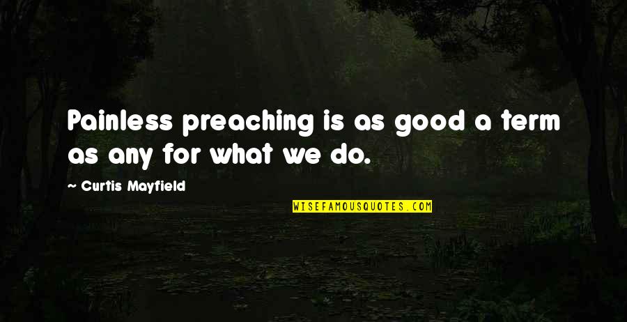 Overesteem Quotes By Curtis Mayfield: Painless preaching is as good a term as