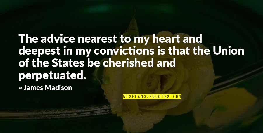 Overestimate Synonyms Quotes By James Madison: The advice nearest to my heart and deepest