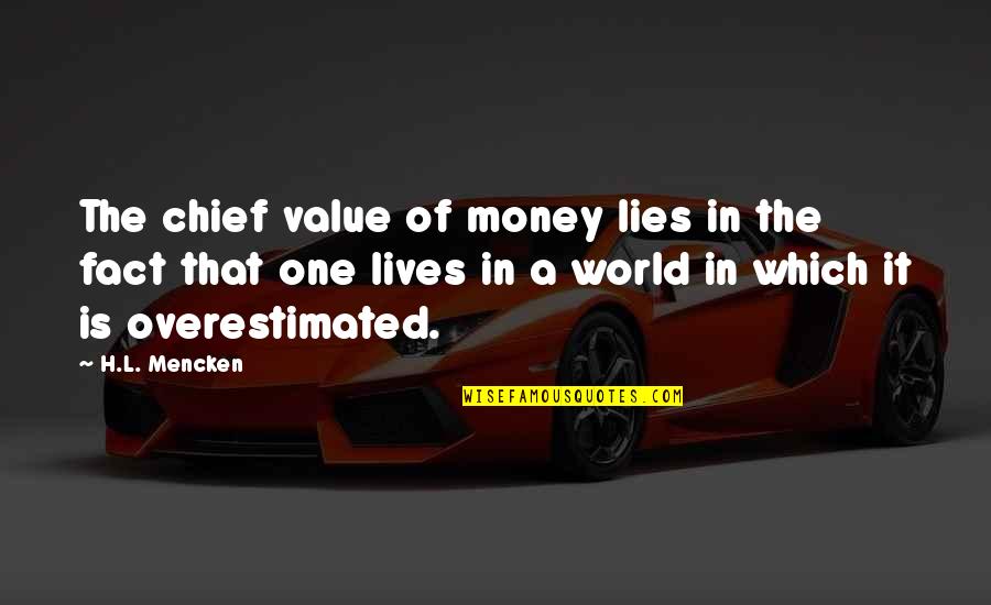 Overestimated Quotes By H.L. Mencken: The chief value of money lies in the