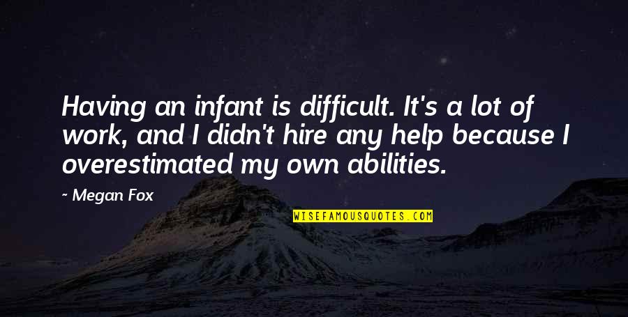 Overestimated Quotes By Megan Fox: Having an infant is difficult. It's a lot