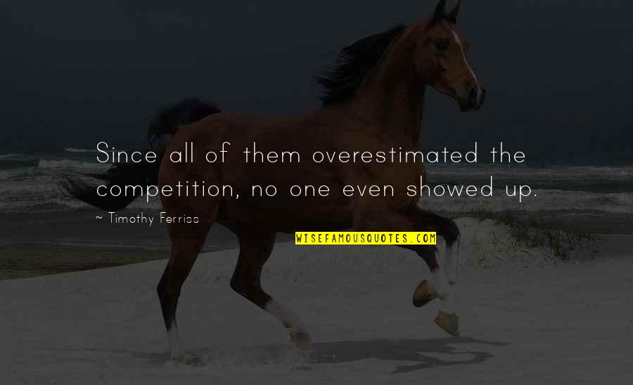 Overestimated Quotes By Timothy Ferriss: Since all of them overestimated the competition, no