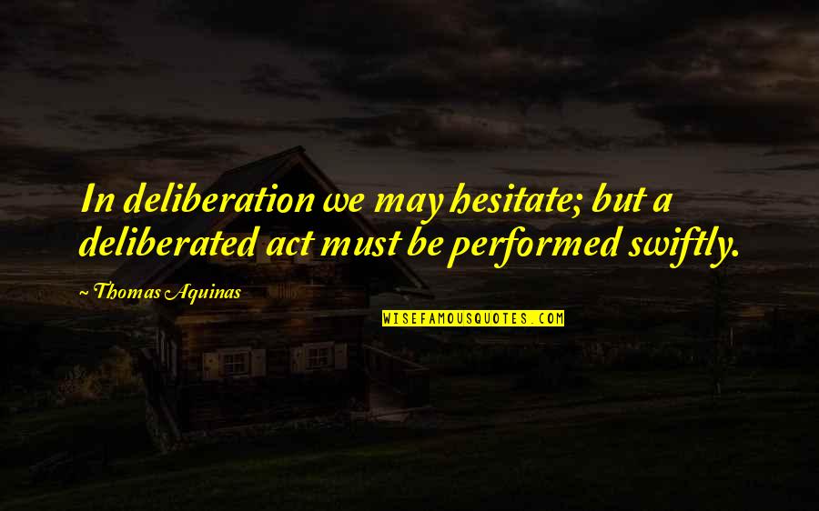 Overestimated Synonyms Quotes By Thomas Aquinas: In deliberation we may hesitate; but a deliberated
