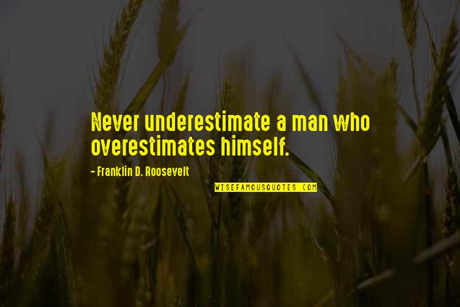 Overestimates Quotes By Franklin D. Roosevelt: Never underestimate a man who overestimates himself.