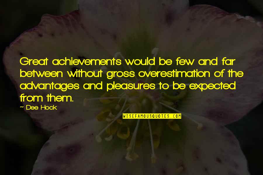 Overestimation Quotes By Dee Hock: Great achievements would be few and far between