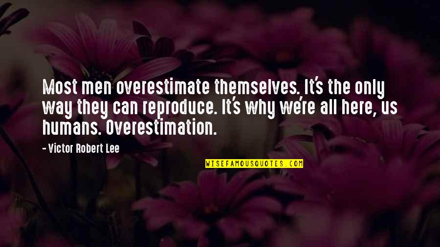 Overestimation Quotes By Victor Robert Lee: Most men overestimate themselves. It's the only way