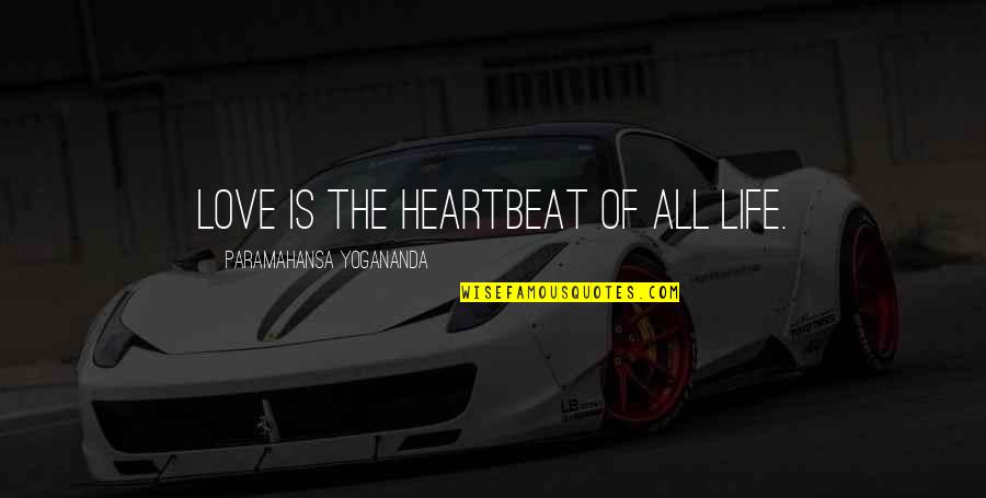 Overexerted Muscles Quotes By Paramahansa Yogananda: Love is the heartbeat of all life.