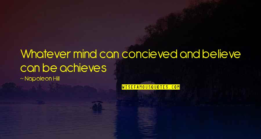 Overexerted Myself Quotes By Napoleon Hill: Whatever mind can concieved and believe can be