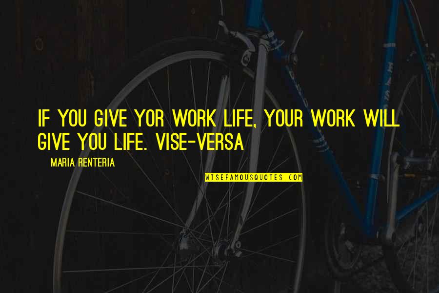 Overexposed Lifetime Quotes By Maria Renteria: If you give yor work life, your work