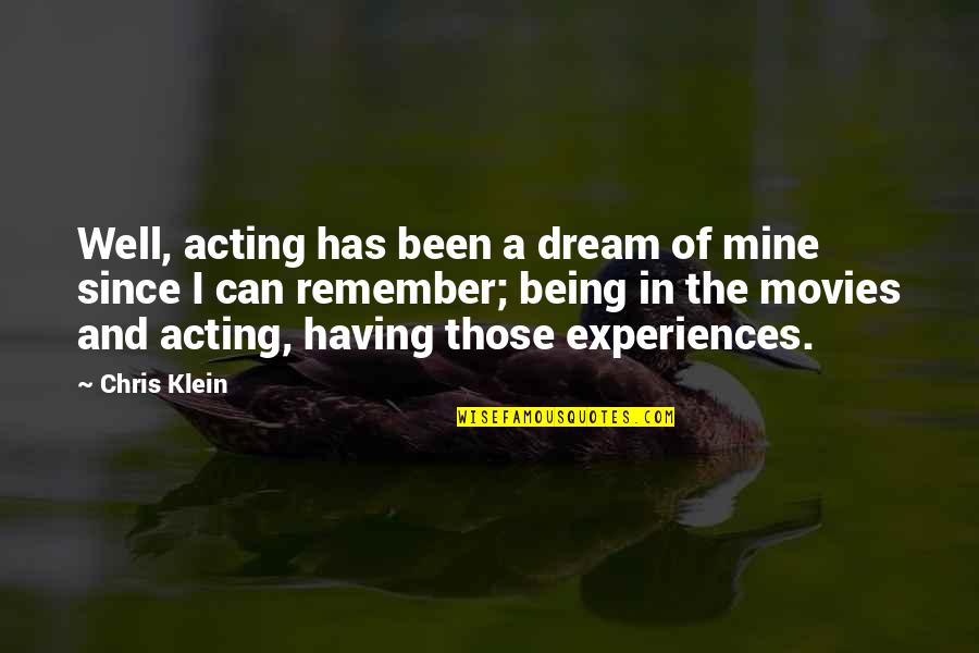 Overexposed Maroon Quotes By Chris Klein: Well, acting has been a dream of mine Overexposed Maroon Quotes By Chris Klein: Well, acting has been a dream of mine
