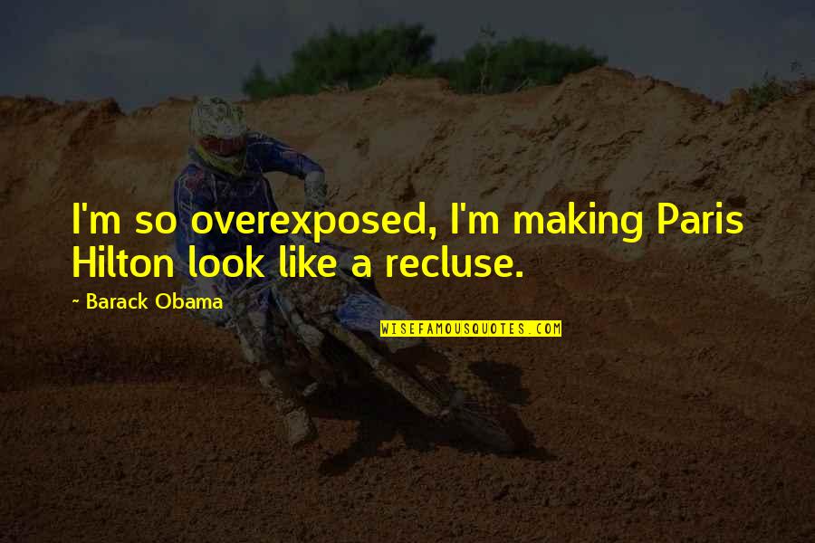 Overexposed Quotes By Barack Obama: I'm so overexposed, I'm making Paris Hilton look