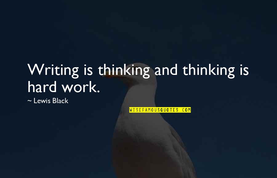 Overexposed Quotes By Lewis Black: Writing is thinking and thinking is hard work.