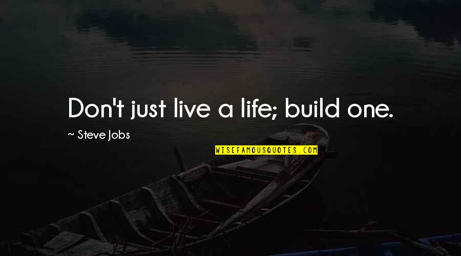 Overexposure Synonym Quotes By Steve Jobs: Don't just live a life; build one.