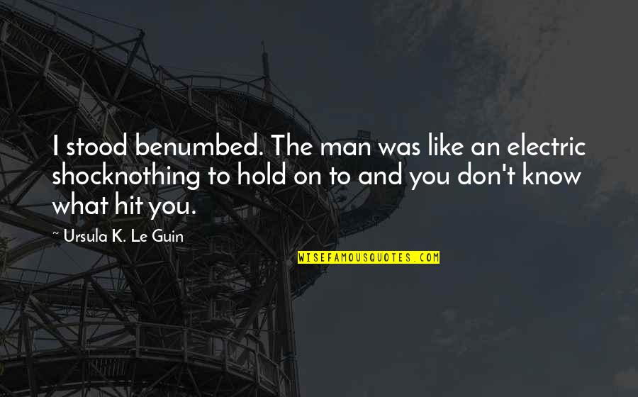 Overexposure Synonym Quotes By Ursula K. Le Guin: I stood benumbed. The man was like an