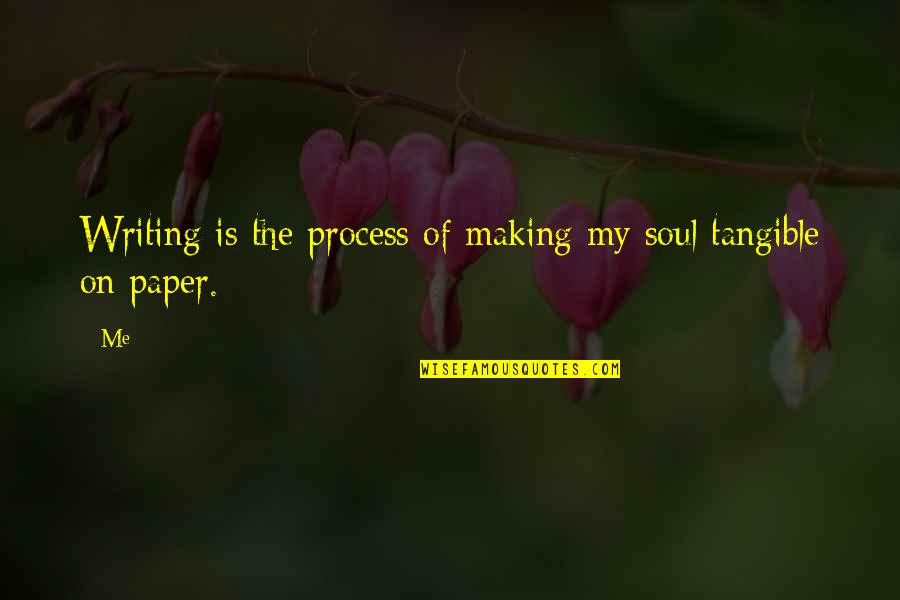 Overextending Yourself Quotes By Me: Writing is the process of making my soul