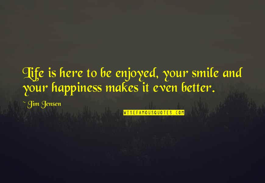 Overexuberant Quotes By Jim Jensen: Life is here to be enjoyed, your smile