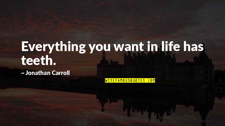 Overfeeding Quotes By Jonathan Carroll: Everything you want in life has teeth. Overfeeding Quotes By Jonathan Carroll: Everything you want in life has teeth.