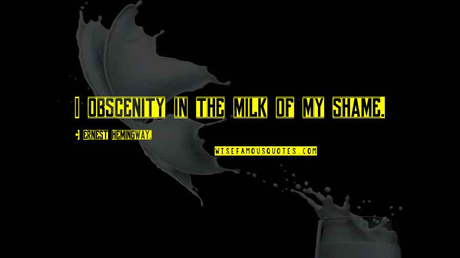 Overfeel Quotes By Ernest Hemingway,: I obscenity in the milk of my shame. Overfeel Quotes By Ernest Hemingway,: I obscenity in the milk of my shame.