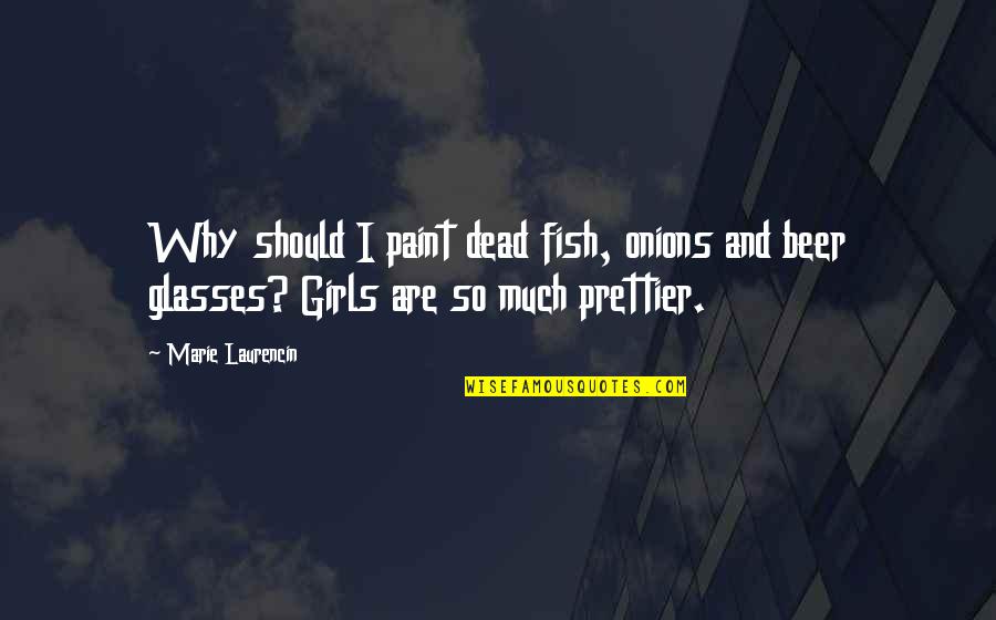 Overfeel Quotes By Marie Laurencin: Why should I paint dead fish, onions and Overfeel Quotes By Marie Laurencin: Why should I paint dead fish, onions and