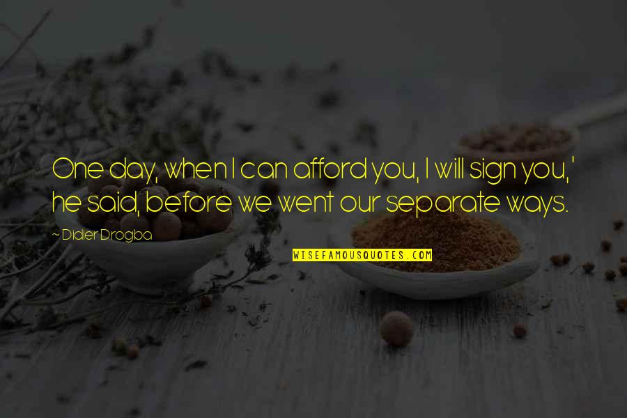Overfelt School Quotes By Didier Drogba: One day, when I can afford you, I Overfelt School Quotes By Didier Drogba: One day, when I can afford you, I