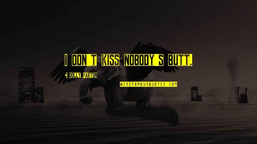 Overfelt School Quotes By Dolly Parton: I don't kiss nobody's butt. Overfelt School Quotes By Dolly Parton: I don't kiss nobody's butt.