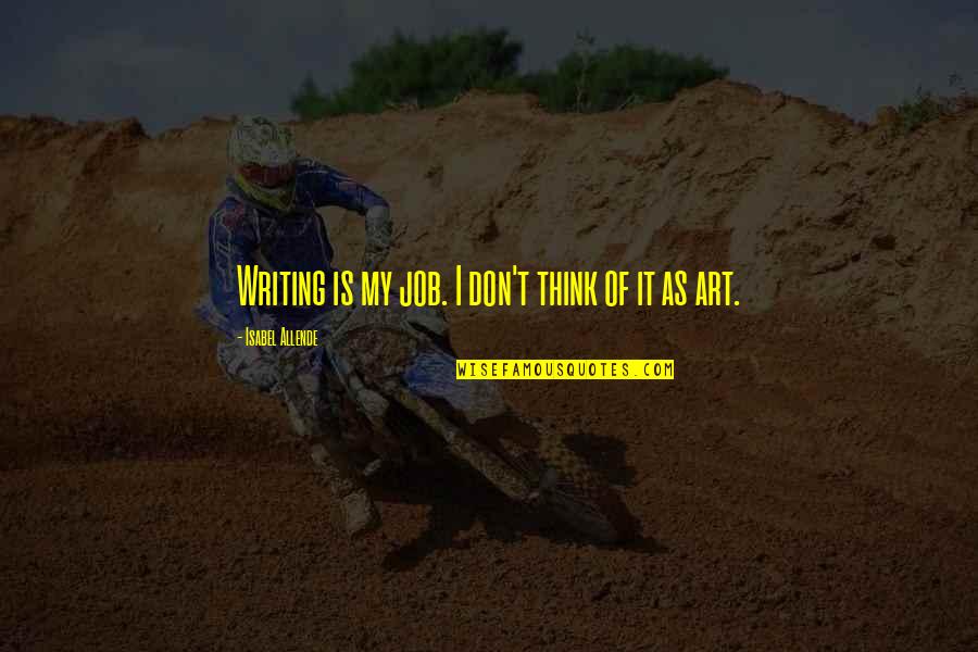 Overfelt School Quotes By Isabel Allende: Writing is my job. I don't think of Overfelt School Quotes By Isabel Allende: Writing is my job. I don't think of