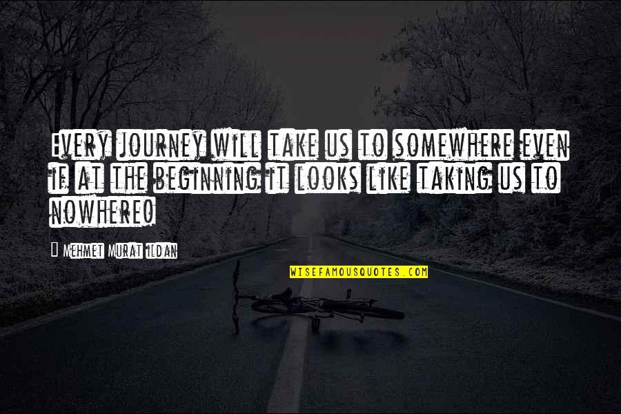 Overfetishize Quotes By Mehmet Murat Ildan: Every journey will take us to somewhere even