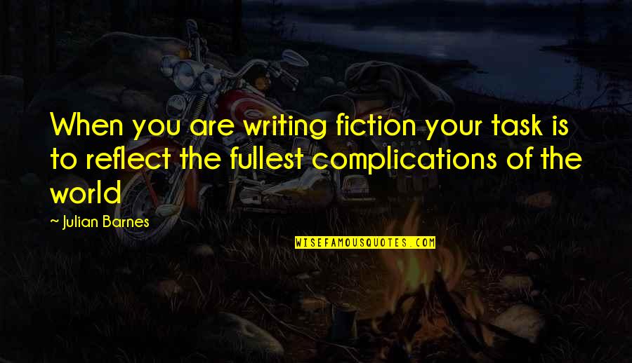 Overfilled Face Quotes By Julian Barnes: When you are writing fiction your task is