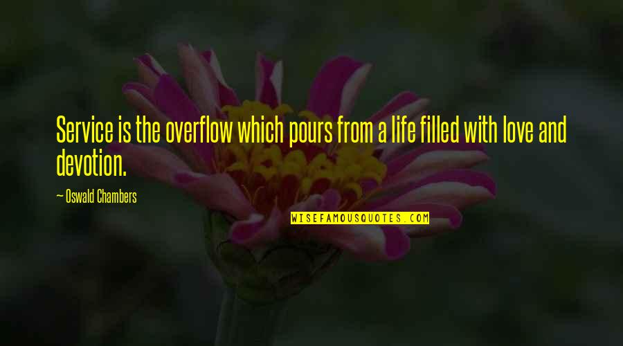 Overflow With Quotes By Oswald Chambers: Service is the overflow which pours from a