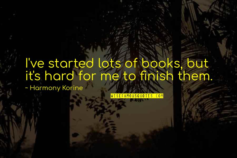 Overfloweth Dictionary Quotes By Harmony Korine: I've started lots of books, but it's hard Overfloweth Dictionary Quotes By Harmony Korine: I've started lots of books, but it's hard