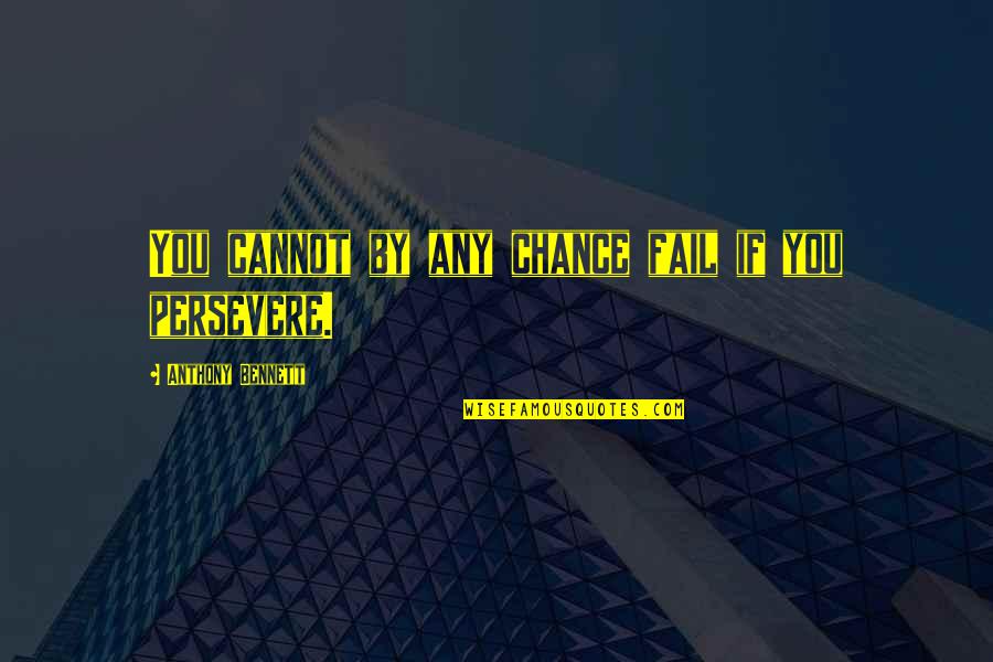 Overfloweth Quotes By Anthony Bennett: You cannot by any chance fail if you Overfloweth Quotes By Anthony Bennett: You cannot by any chance fail if you