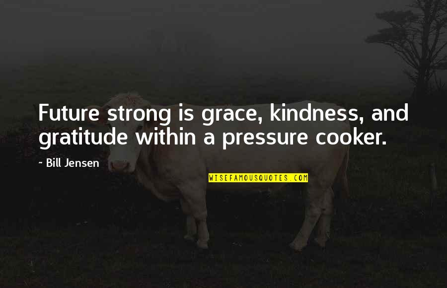 Overflowing Blessings Quotes By Bill Jensen: Future strong is grace, kindness, and gratitude within