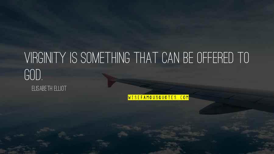 Overflowing Heart Quotes By Elisabeth Elliot: Virginity is something that can be offered to Overflowing Heart Quotes By Elisabeth Elliot: Virginity is something that can be offered to