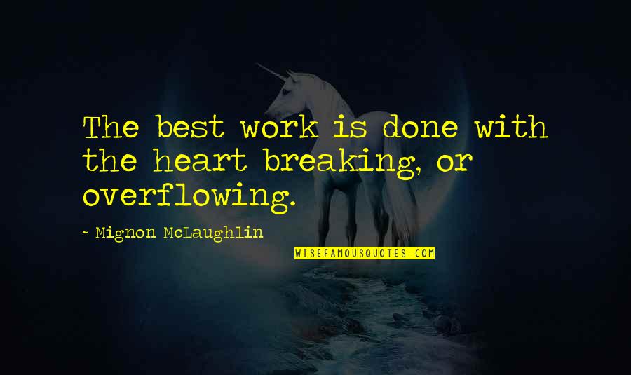 Overflowing Heart Quotes By Mignon McLaughlin: The best work is done with the heart Overflowing Heart Quotes By Mignon McLaughlin: The best work is done with the heart