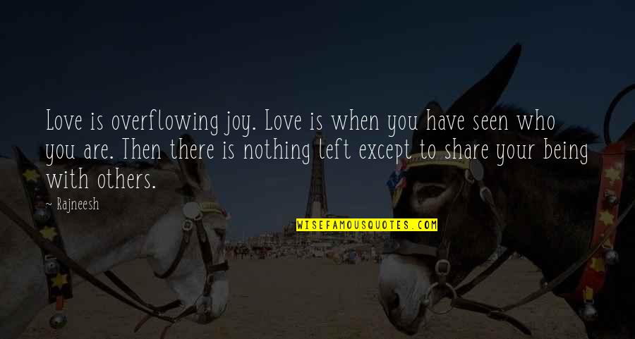 Overflowing Joy Quotes By Rajneesh: Love is overflowing joy. Love is when you