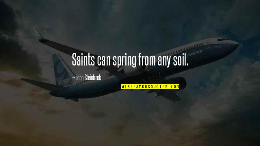 Overflowing Love Quotes By John Steinbeck: Saints can spring from any soil.