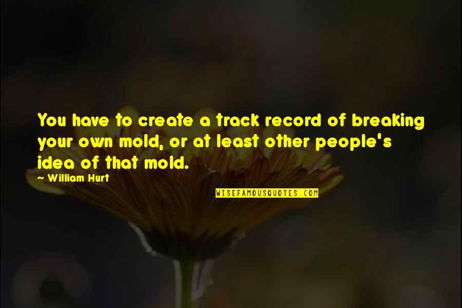Overflowing Love Quotes By William Hurt: You have to create a track record of