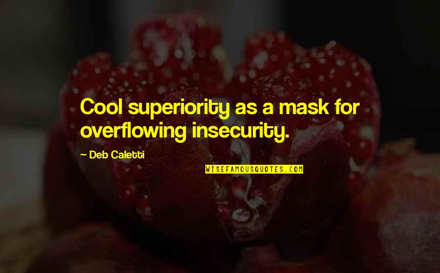 Overflowing Quotes By Deb Caletti: Cool superiority as a mask for overflowing insecurity.