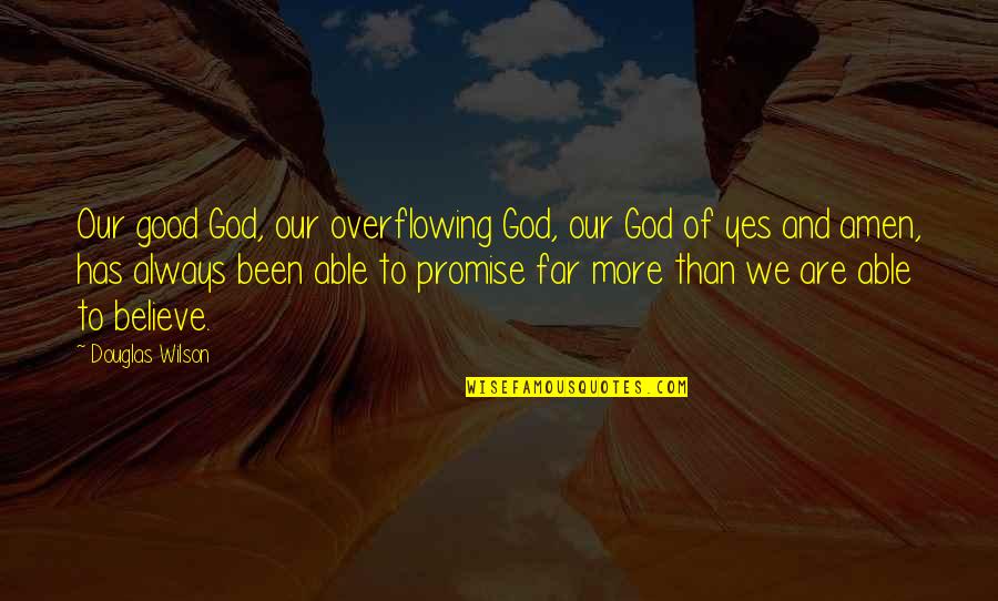 Overflowing Quotes By Douglas Wilson: Our good God, our overflowing God, our God