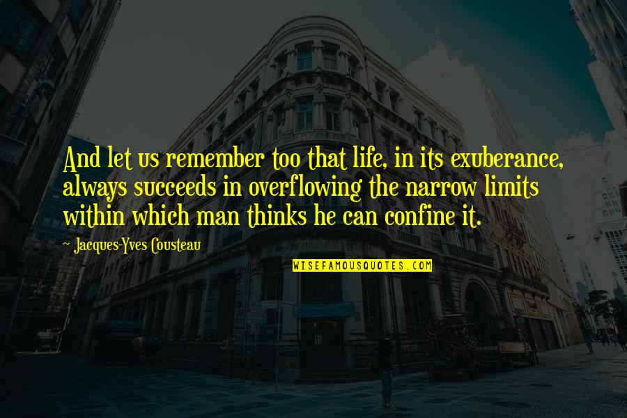 Overflowing Quotes By Jacques-Yves Cousteau: And let us remember too that life, in