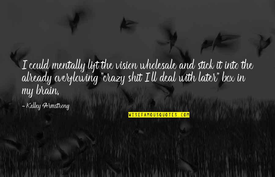 Overflowing Quotes By Kelley Armstrong: I could mentally lift the vision wholesale and