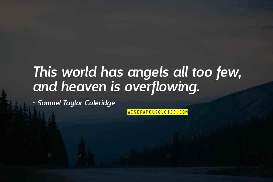 Overflowing Quotes By Samuel Taylor Coleridge: This world has angels all too few, and
