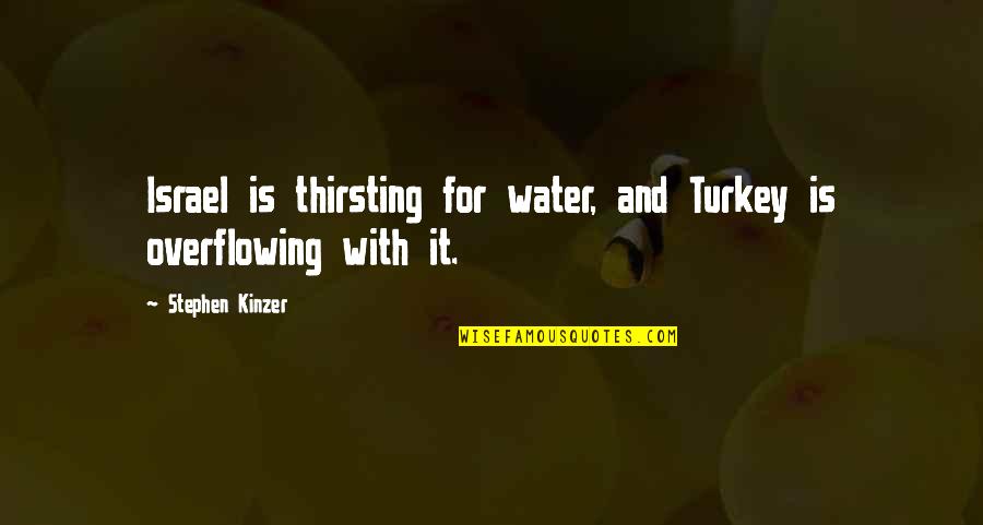 Overflowing Quotes By Stephen Kinzer: Israel is thirsting for water, and Turkey is