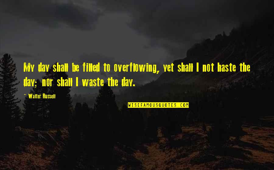 Overflowing Quotes By Walter Russell: My day shall be filled to overflowing, yet