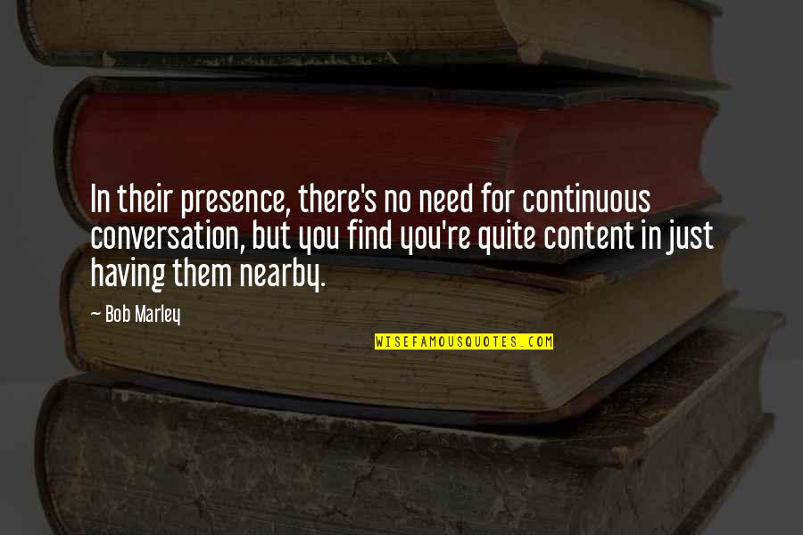 Overflowing With Love Quotes By Bob Marley: In their presence, there's no need for continuous